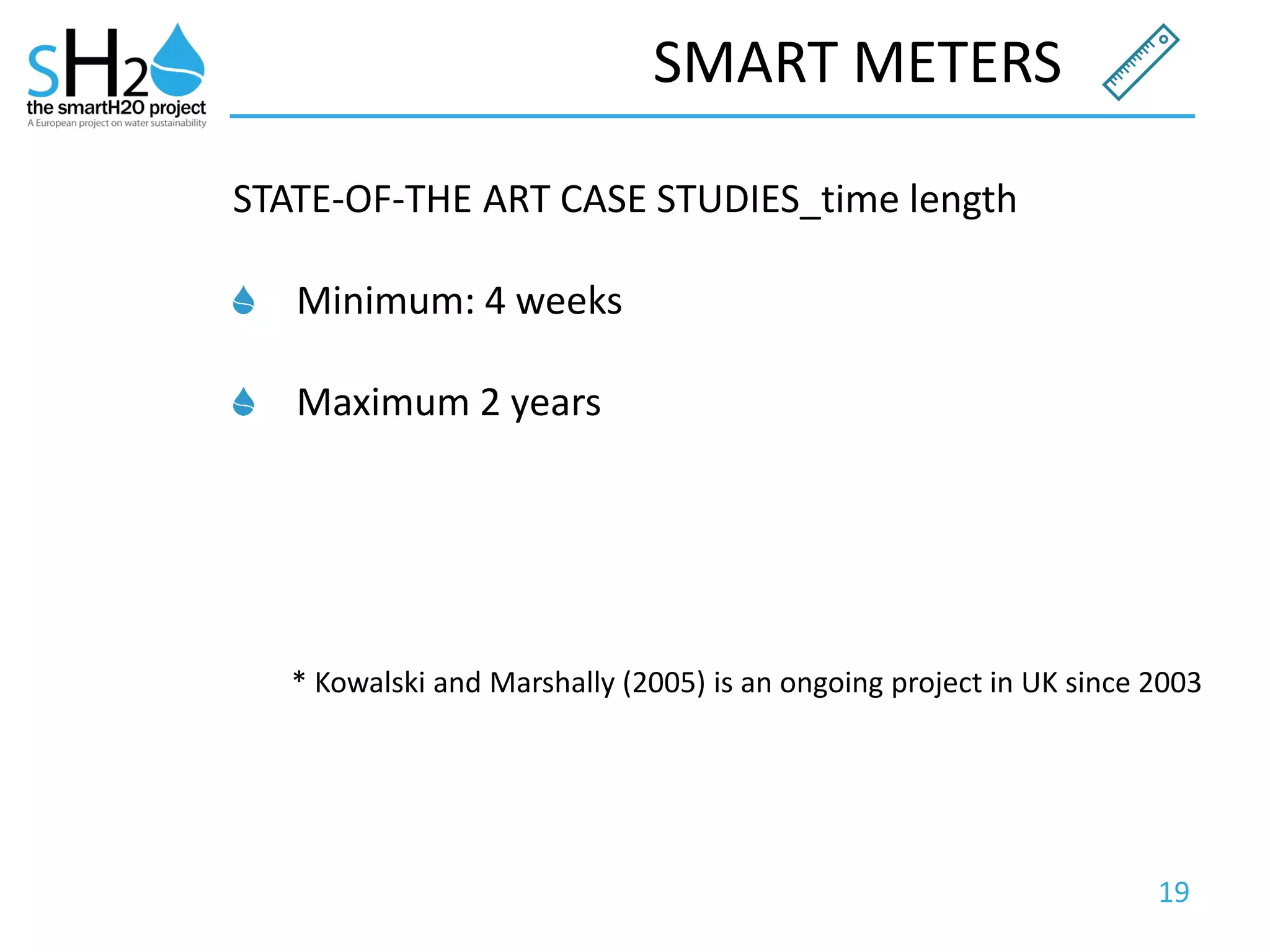 19
SMART METERS
STATE-OF-THE ART CASE STUDIES_time length
Minimum: 4 weeks
Maximum 2 years
* Kowalski and Marshally (2005) is an ongoing project in UK since 2003
 