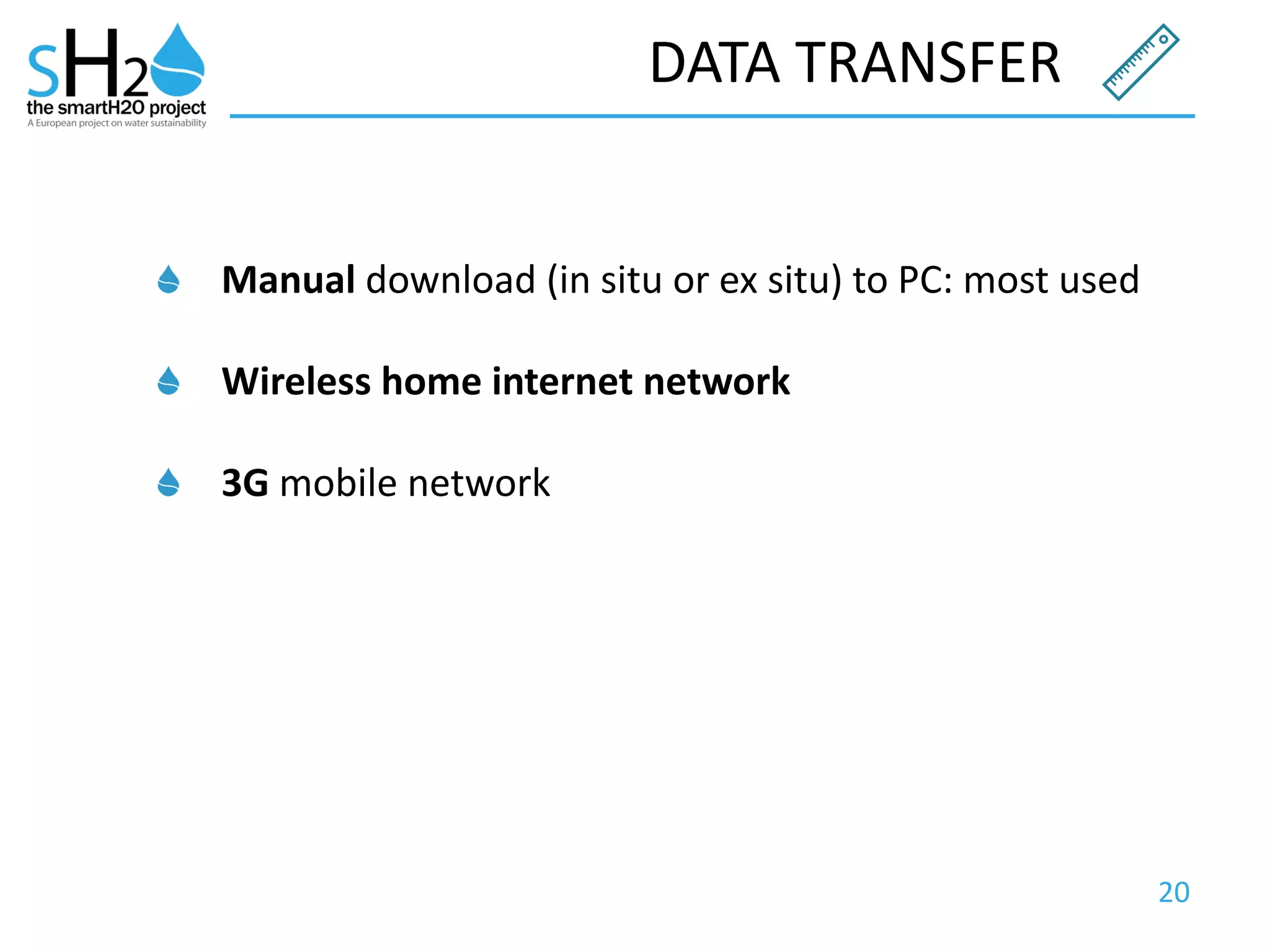 20
DATA TRANSFER
Manual download (in situ or ex situ) to PC: most used
Wireless home internet network
3G mobile network
 
