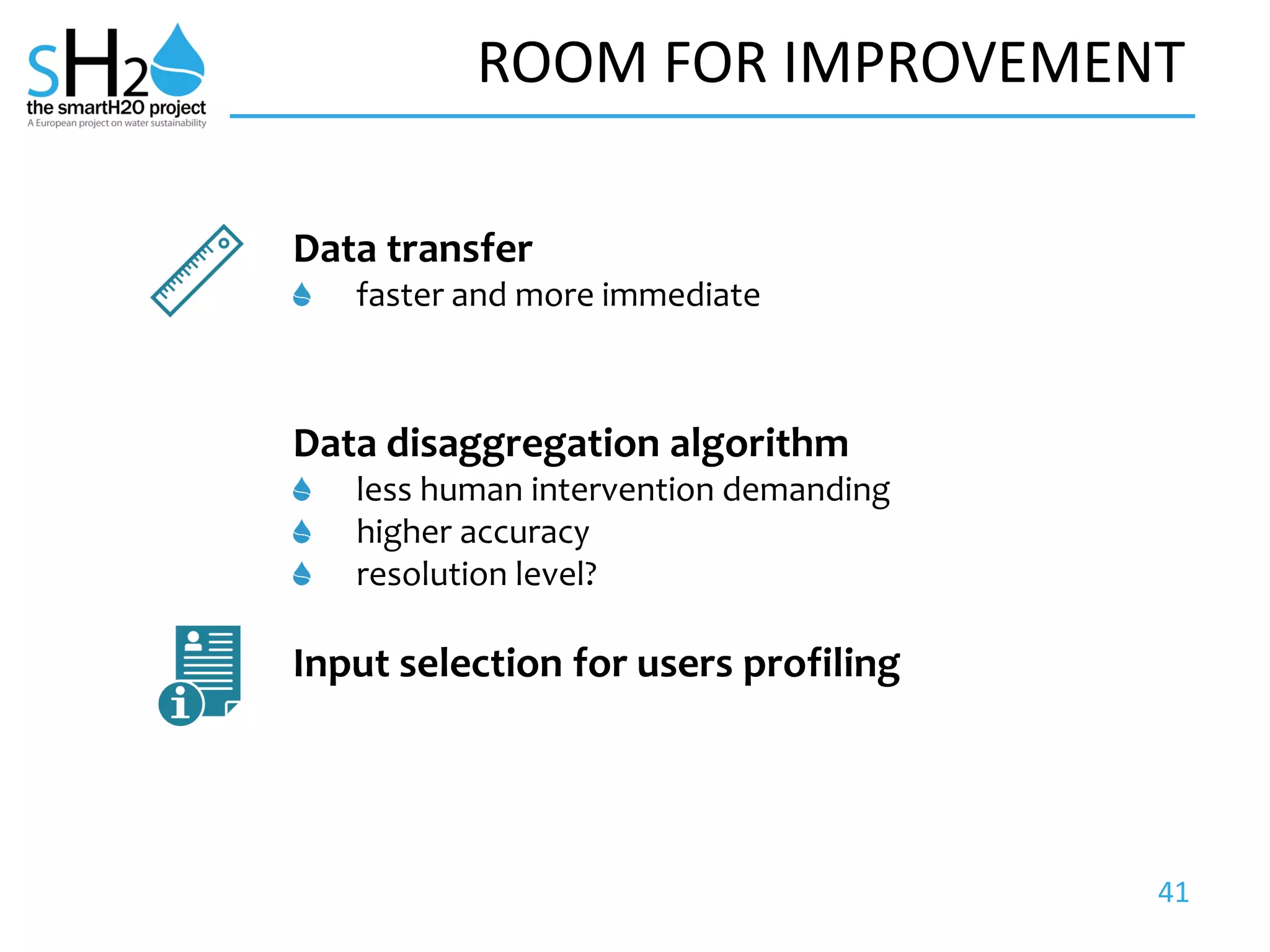 41
ROOM FOR IMPROVEMENT
Data transfer
faster and more immediate
Data disaggregation algorithm
less human intervention demanding
higher accuracy
resolution level?
Input selection for users profiling
 