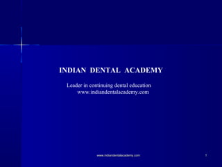 INDIAN DENTAL ACADEMY
Leader in continuing dental education
www.indiandentalacademy.com
11www.indiandentalacademy.comwww.indiandentalacademy.com
 