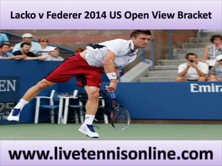 Lacko v Federer 2014 US Open View Bracket
www.livetennisonline.com
 