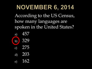 According to the US Census, 
how many languages are 
spoken in the United States? 
a) 457 
b) 329 
c) 275 
d) 203 
e) 162 
 