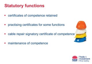  
certificates of competence retained 
 
practising certificates for some functions 
 
cable repair signatory certificate of competence 
 
maintenance of competence 
Statutory functions  