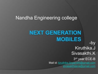 Nandha Engineering college
-by
Kiruthika.J
Sivasakthi.K
3rd year ECE-B
Mail id: kiruthika.lingam95@gmail.com
sivasakthijana@gmail.com
 