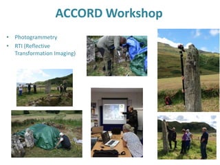 ACCORD Workshop
• Photogrammetry
• RTI (Reflective
Transformation Imaging))
 