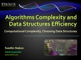 Algorithms Complexity and
Data Structures Efficiency
Computational Complexity, Choosing Data Structures
Svetlin Nakov
Telerik Corporation
www.telerik.com
 