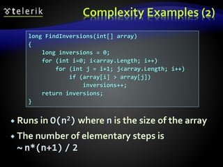 Complexity Examples (2)
 Runs in O(n2) where n is the size of the array
 The number of elementary steps is
~ n*(n+1) / 2
long FindInversions(int[] array)
{
long inversions = 0;
for (int i=0; i<array.Length; i++)
for (int j = i+1; j<array.Length; i++)
if (array[i] > array[j])
inversions++;
return inversions;
}
 
