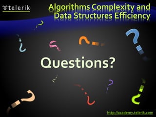 Algorithms Complexity and
Data Structures Efficiency
Questions?
http://academy.telerik.com
 