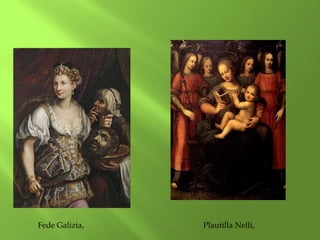 Fede Galizia, Plautilla Nelli,
 