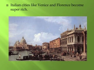  Italian cities like Venice and Florence become
super rich.
 