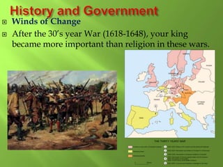  Winds of Change
 After the 30’s year War (1618-1648), your king
became more important than religion in these wars.
 