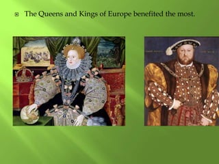  The Queens and Kings of Europe benefited the most.
 