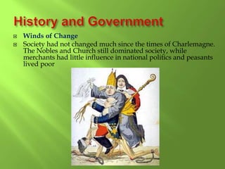  Winds of Change
 Society had not changed much since the times of Charlemagne.
The Nobles and Church still dominated society, while
merchants had little influence in national politics and peasants
lived poor
 