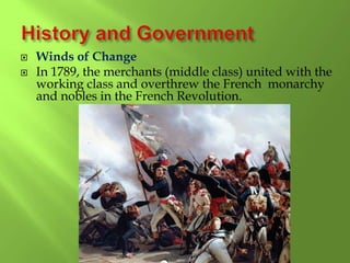  Winds of Change
 In 1789, the merchants (middle class) united with the
working class and overthrew the French monarchy
and nobles in the French Revolution.
 