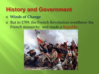  Winds of Change
 But in 1789, the French Revolution overthrew the
French monarchy. and made a Republic.
 