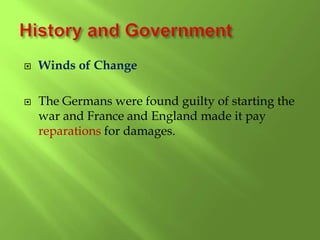  Winds of Change
 The Germans were found guilty of starting the
war and France and England made it pay
reparations for damages.
 