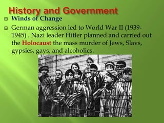  Winds of Change
 German aggression led to World War II (1939-
1945) . Nazi leader Hitler planned and carried out
the Holocaust the mass murder of Jews, Slavs,
gypsies, gays, and alcoholics.
 