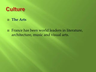  The Arts
 France has been world leaders in literature,
architecture, music and visual arts.
 