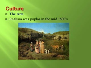  The Arts
 Realism was poplar in the mid 1800’s
 