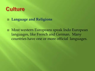  Language and Religions
 Most western Europeans speak Indo European
languages, like French and German. Many
countries have one or more official languages.
 