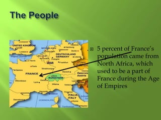  5 percent of France’s
population came from
North Africa, which
used to be a part of
France during the Age
of Empires
 