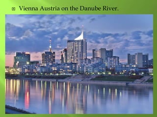  Vienna Austria on the Danube River.
 