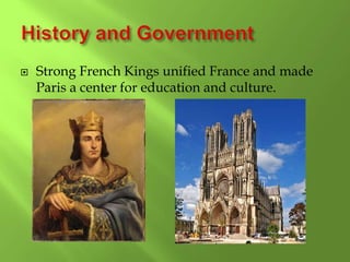  Strong French Kings unified France and made
Paris a center for education and culture.
 
