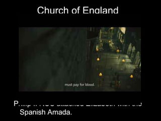 Church of England
Philip II RCC attacked Elizabeth with the
Spanish Amada.
 