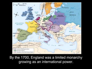 By the 1700, England was a limited monarchy
growing as an international power.
 