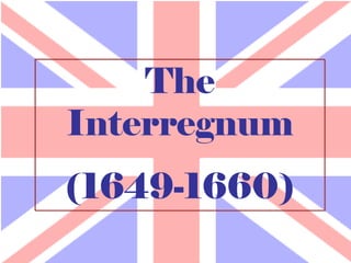 The
Interregnum
(1649-1660)
 