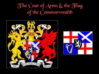 T he Coat of Arms & the Flag
of the Commonwealth
 