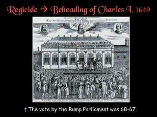 Regicide  Beheading of Charles I, 1649
† The vote by the Rump Parliament was 68-67.
 