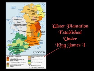 Ulster Plantation
Established
Under
King James I
 