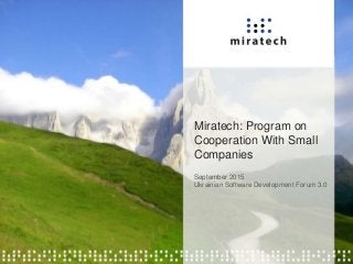 September 2015
Ukrainian Software Development Forum 3.0
Miratech: Program on
Cooperation With Small
Companies
 