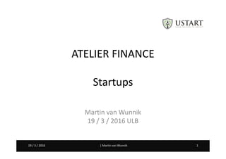 Martin van Wunnik 119 / 3 / 2016 | Martin van Wunnik 119 / 3 / 2016
ATELIER FINANCE
Startups
Martin van Wunnik
19 / 3 / 2016 ULB
 