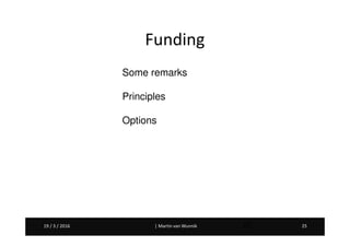 Martin van Wunnik 2519 / 3 / 2016 | Martin van Wunnik 2519 / 3 / 2016 25
Funding
Some remarks
Principles
Options
 