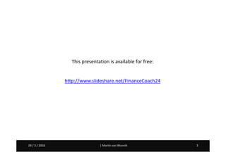 Martin van Wunnik 319 / 3 / 2016 | Martin van Wunnik 319 / 3 / 2016
This presentation is available for free:
http://www.slideshare.net/FinanceCoach24
 