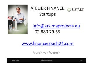 Martin van Wunnik 3419 / 3 / 2016 | Martin van Wunnik 3419 / 3 / 2016
ATELIER FINANCE
Startups
info@arsimaprojects.eu
02 880 79 55
www.financecoach24.com
Martin van Wunnik
 