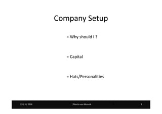 Martin van Wunnik 919 / 3 / 2016 | Martin van Wunnik 919 / 3 / 2016 9
» Why should I ?
» Capital
» Hats/Personalities
Company Setup
 