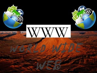 WORLD WIDE
WEB
WWW
 