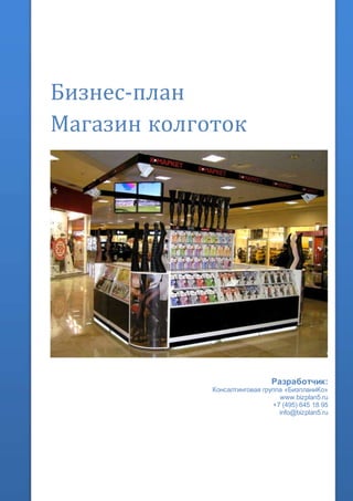 Бизнес-план
Магазин колготок
Разработчик:
Консалтинговая группа «БизпланиКо»
www.bizplan5.ru
+7 (495) 645 18 95
info@bizplan5.ru
 