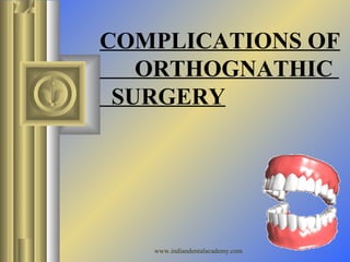 COMPLICATIONS OF
ORTHOGNATHIC
SURGERY
www.indiandentalacademy.com
 