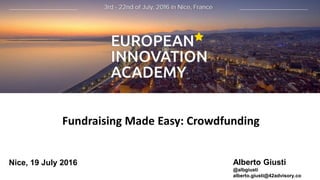 Fundraising Made Easy: Crowdfunding
Alberto Giusti
@albgiusti
alberto.giusti@42advisory.co
Nice, 19 July 2016
 