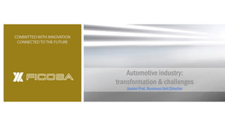 1
Automotive industry:
transformation & challenges
Jaume Prat, Business Unit Director
 