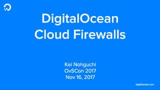 LF_OVS_17_DigitalOcean Cloud Firewalls: powered by OvS and conntrack