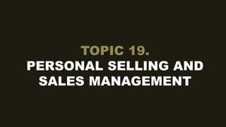 AMA’s Professional Certified Marketer 미국마케팅협회 공인마케팅자격증
TOPIC 19.
PERSONAL SELLING AND
SALES MANAGEMENT
 