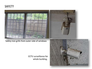 SAFETY
Safety iron grills from outer side of windows
CCTV surveillance for
whole building .
 