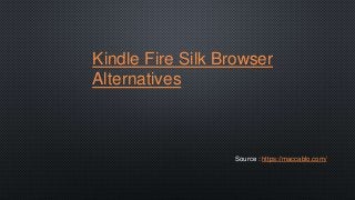 Source : https://maccablo.com/
Kindle Fire Silk Browser
Alternatives
 
