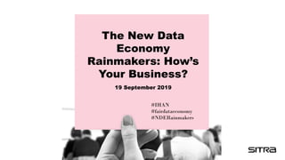 The New Data
Economy
Rainmakers: How’s
Your Business?
19 September 2019
#IHAN
#fairdataeconomy
#NDERainmakers
 