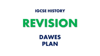 DAWES
PLAN
IGCSE HISTORY
REVISION
 